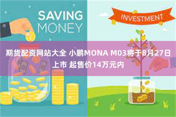 期货配资网站大全 小鹏MONA M03将于8月27日上市 起售价14万元内